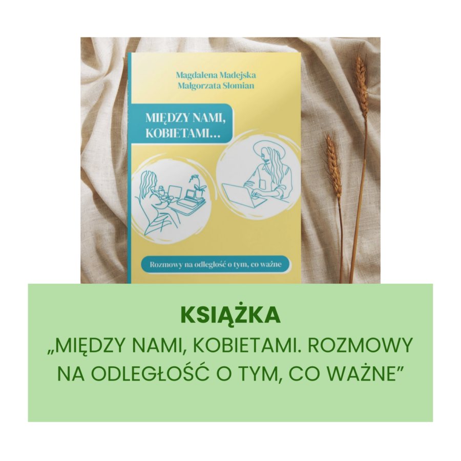 „Między nami, kobietami. Rozmowy na odległość o tym, co ważne” - Magdalena Madejska, Małgorzata Słomian
